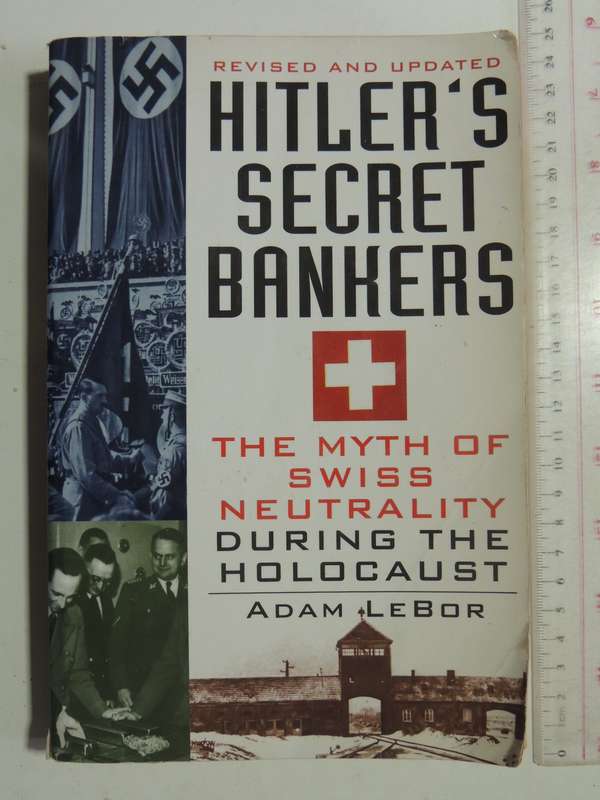 Hitler's Secret Bankers: The Myth Of Swiss Neutrality During The Holocaust  - Adam LeBor
