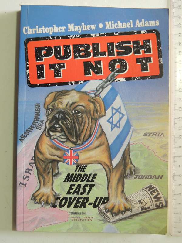 Publish It Not: The Middle East Cover-Up - Christopher Mayhew & Michael Adams