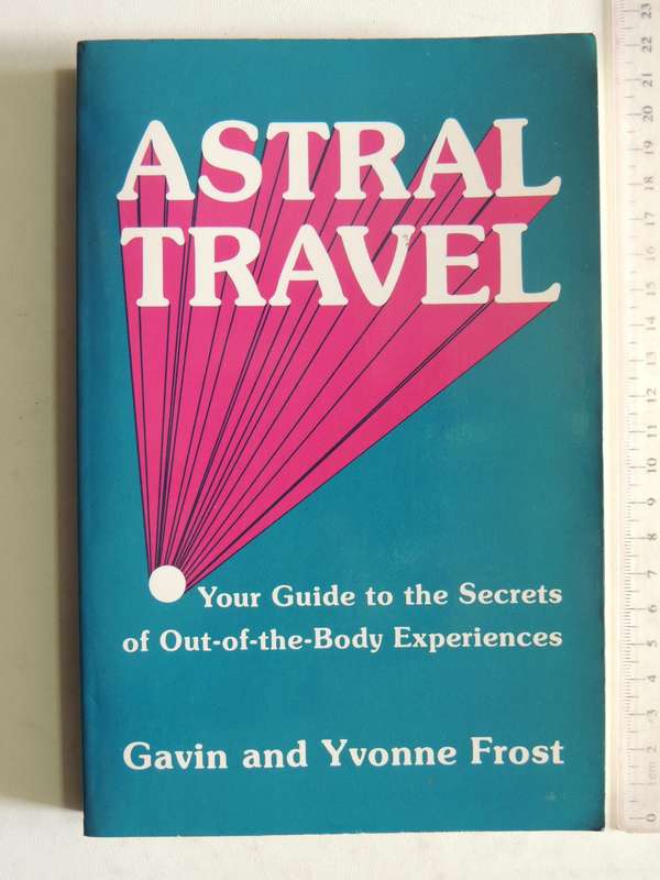 Astral Travel - Your Guide to Secrets of Out of Body Experiences - Gavin and Yvonne Frost