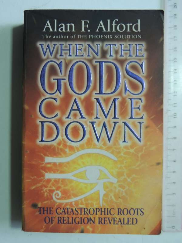 When The Gods Came Down: The Catastrophic Roots Of Religion Revealed - Alan F.Alford