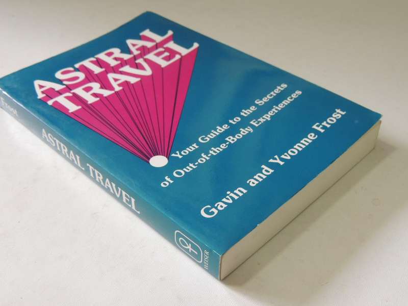 Astral Travel - Your Guide to Secrets of Out of Body Experiences - Gavin and Yvonne Frost