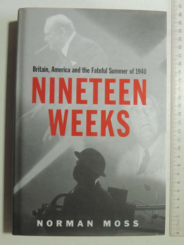 Nineteen Weeks: Britain, America And The Fateful Summer Of 1940 - Norman Moss