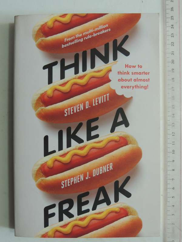 Think Like A Freak - How to Think Smarter About Almost Everything Stephen D Levitt, Stephen J Dubner
