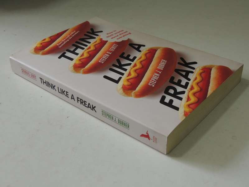 Think Like A Freak - How to Think Smarter About Almost Everything Stephen D Levitt, Stephen J Dubner