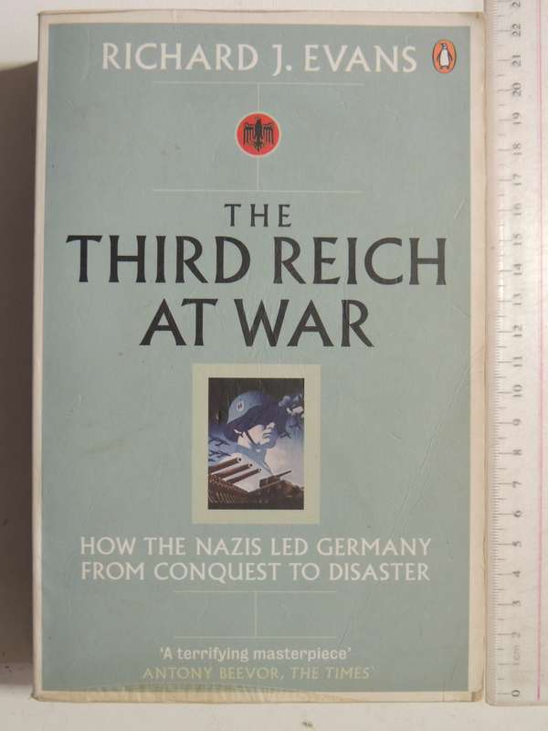 The Third Reich At War: How The Nazis Led Germany From Conquest To Disaster - Richard J. Evans