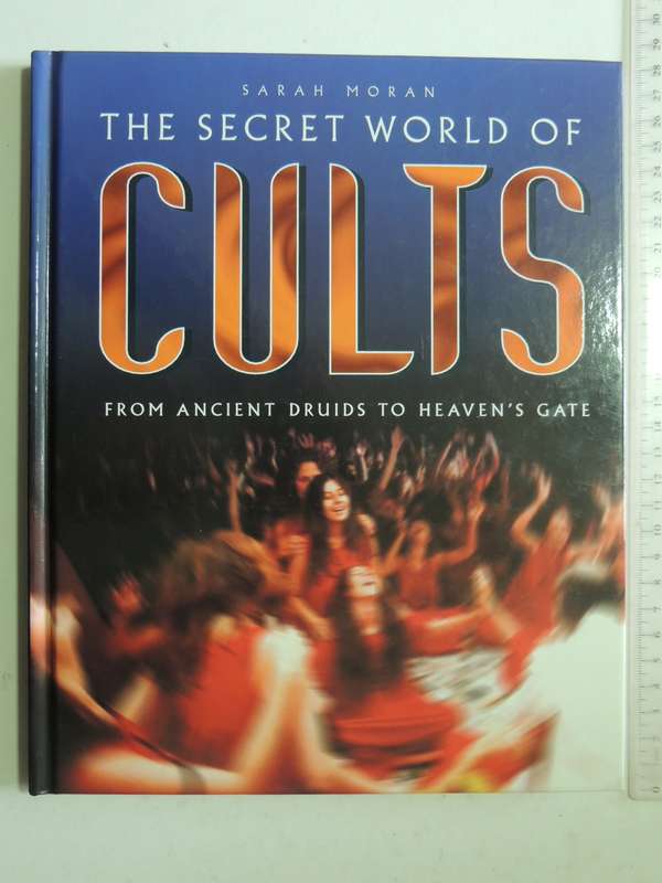 The Secret World Of Cults: From Ancient Druids To Heaven's Gate - Sarah Moran