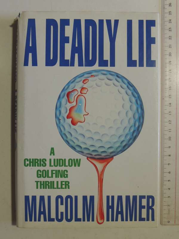 A Deadly Lie: A Chris Ludlow Golfing Thriller- Malcolm Hamer  FIRST EDITION 1992