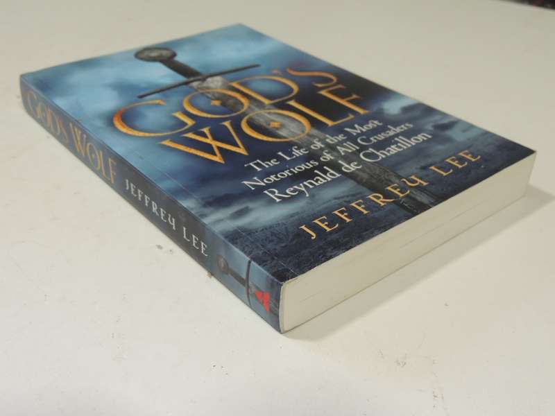 God's Wolf: The Life Of The Most Notorious Of All Crusaders Reynald De Chatillon - Jeffery Lee