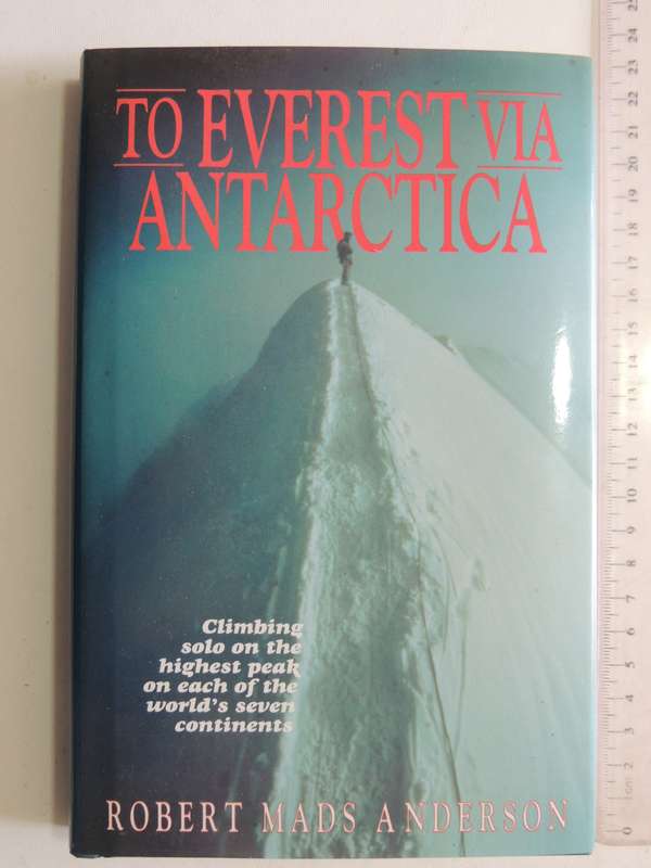 To Everest Via Antarctica: Climbing Solo On The Highest Peak On Each Of The ....Robert Mads Anderson