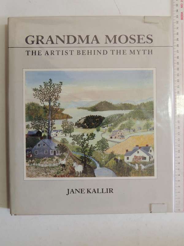 Grandma Moses: The Artist Behind The Myth - Jane Kallir