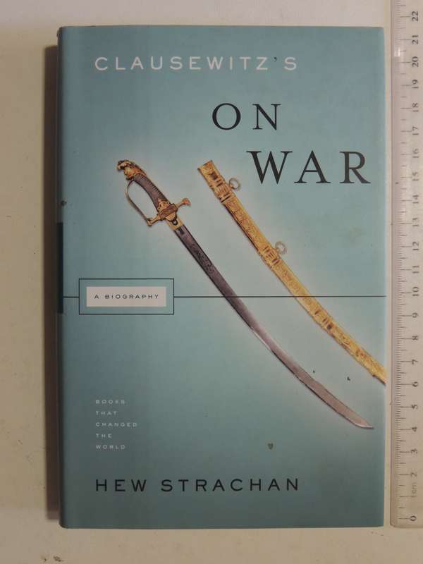 Carl Von Clausewit's On War: A Biography - Hew Strachan