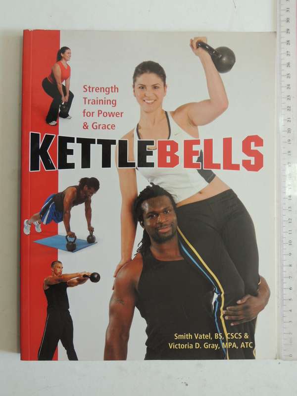 Kettlebell: Strength Training For Power & Grace - Smith Vatel & Victoria D. Gray