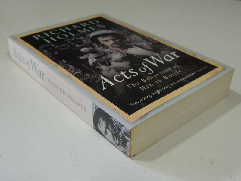 Acts Of War: The Behaviour Of Men In Battle - Richard Holmes