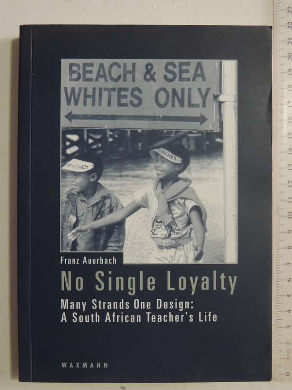No Single Loyalty Many Strands One Design: A south African Teacher's Life - Franz Auerbach