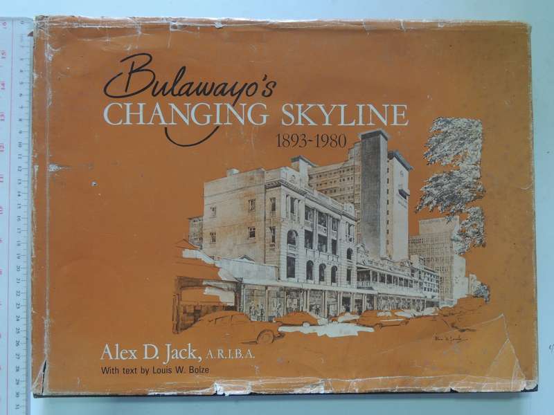 Bulawayo's Changing Skyline 1893 - 1980 - Alex D Jack, Louis W Bolze  1979