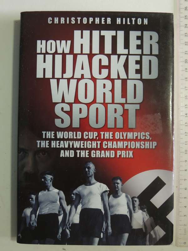 How Hitler Hijacked World Sport: The World Cup,Olympics,Heavyweight Championship &Grand P...C Hilton