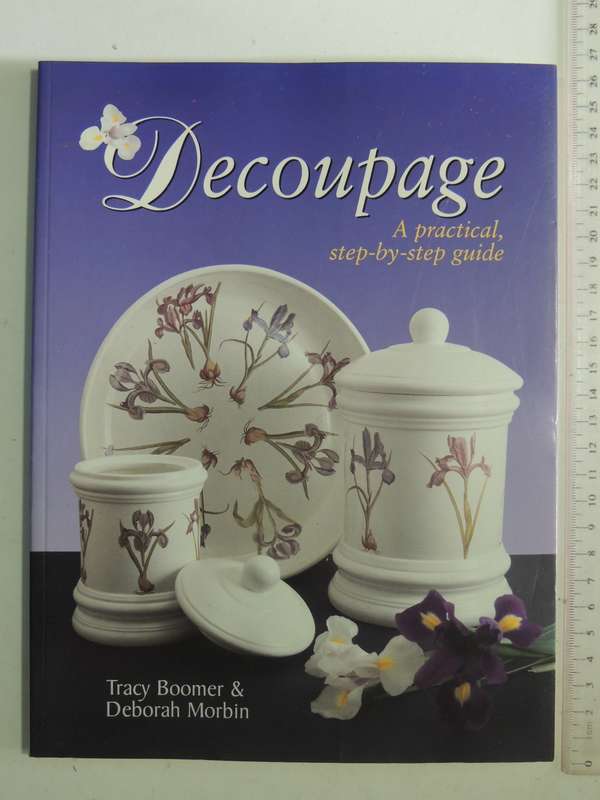 Decoupage: A Practical Step-By-StepGuide - Tracy Boomer & Deborah Morbin