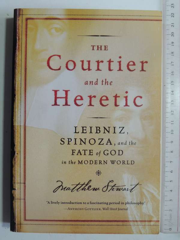 The Courtier &The Heretic: Leibniz, Spinoza &The Fate Of God In The Modern World - Matthew Stewa