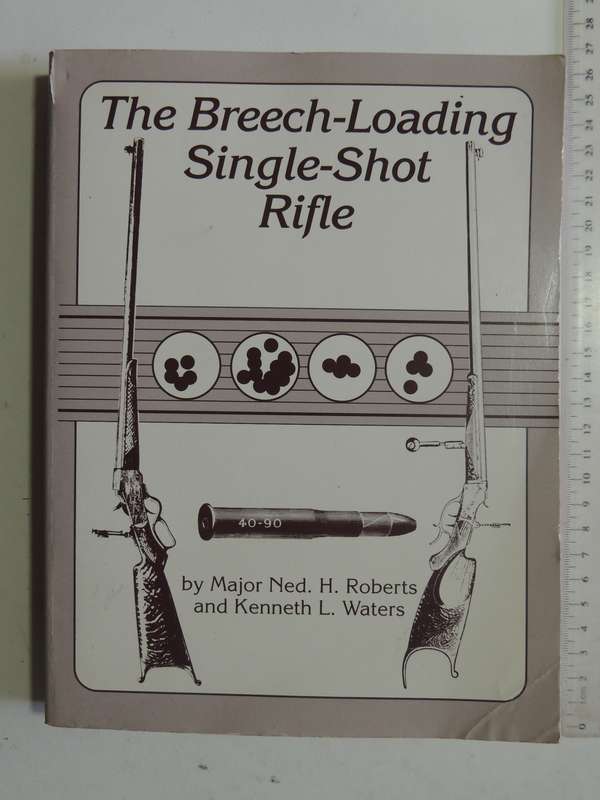 The Breech-Loading Single-Shot Rifle - Major Ned H Roberts & Kenneth L.Waters
