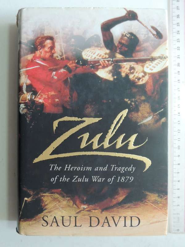 Zulu: The Heroism And Tragedy Of The Zulu War Of 1879 - Saul David