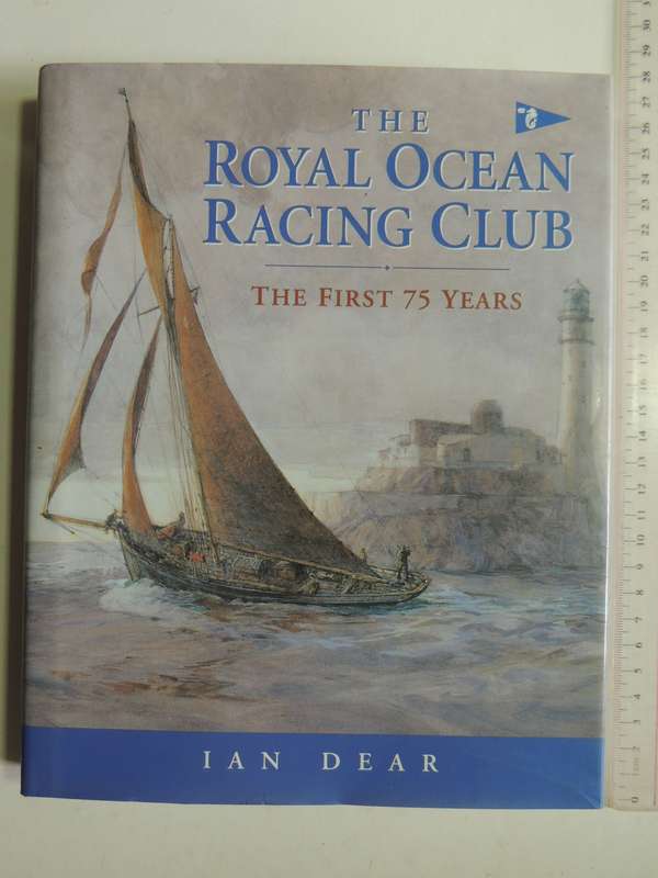 The Royal Ocean Racing Club: The First 75 Years- Ian Dear
