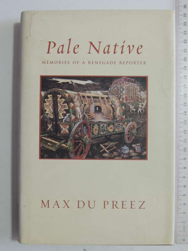 Pale Native: Memoirs Of A Renegade Reporter - Max Du Preez