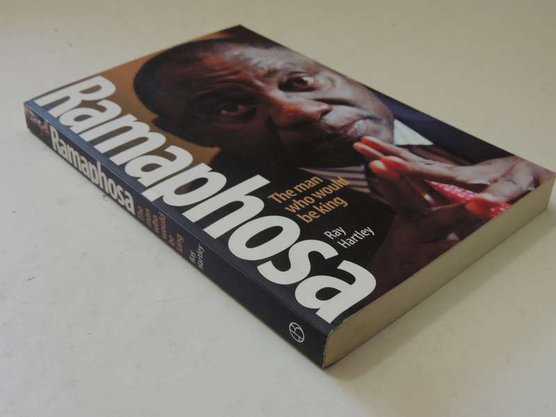 Ramaphosa: The Man Who Would Be King - Ray Hartley