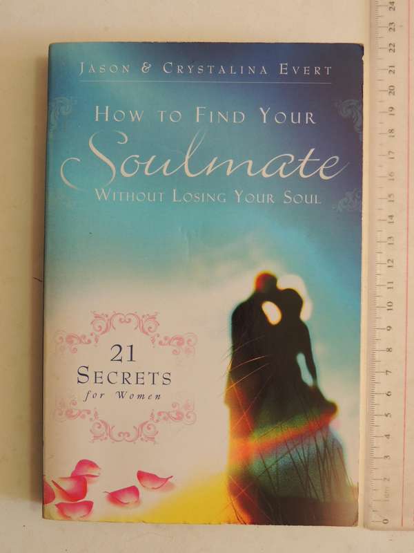 How To Find Your Soulmate Without Losing Your Soul: 21 Secrets For Women - Jason & Crystalina Evert