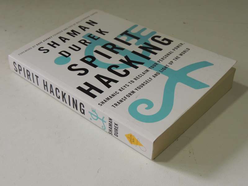 Spirit Hacking: Shamanic Keys To Reclaim Your Personal Power, Transform Yourself & Light..S Durek