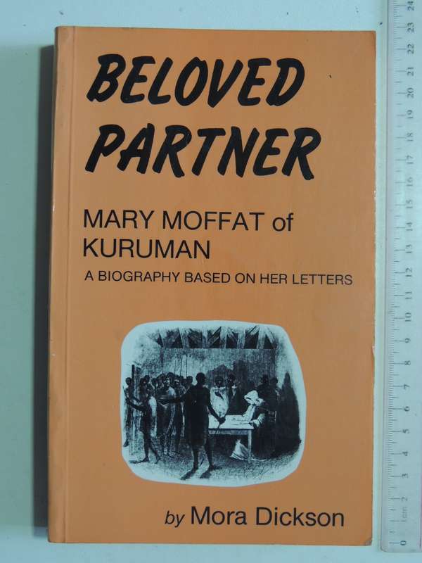 Beloved Partner: Mary Moffat Of Kuruman - Mora Dickson