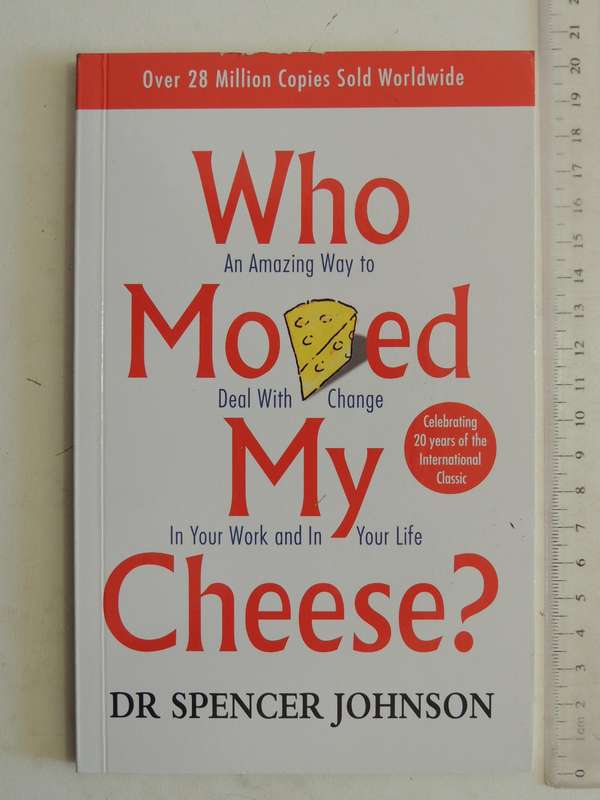 Who Moved My Cheese? An Amazing Way To Deal With Change In Your Work & Your Life  Spencer Johnson