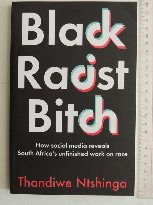 Black Racist Bitch: How Social Media Reveals South Africa's Unfinished Work On Race Thandiwe Ntshing