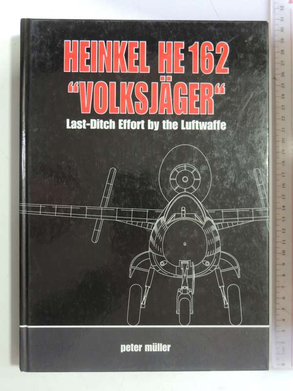 Heinkel HE 162 "Volksjager" - Last-Ditch Effort By The Luftwaffe  Peter Muller