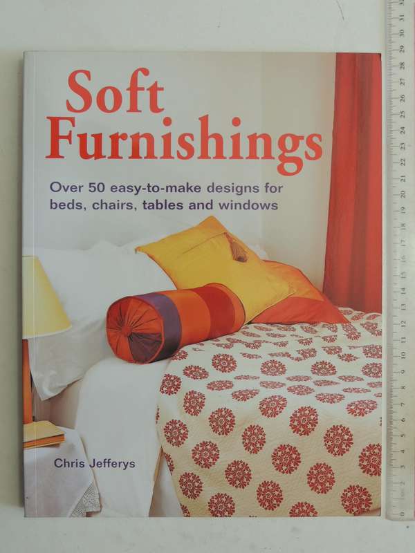 Soft Furnishings: Over 50 Easy-To-Make Designs For Beds, Chairs, Tables And Windows- Chris Jefferys