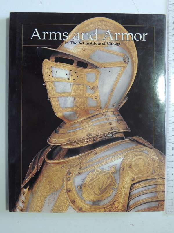 Arms And Armor In The Art Institute Of Chicago   Walter J. Karcheski, Jr.