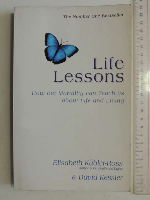 Life Lessons: How Our Mortality Can Teach Us About Life And Living Elisabeth Kubler-Ross, David Kess