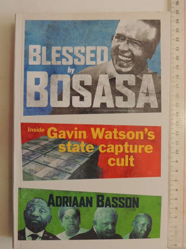 Blessed By Bosasa: Inside Gavin Watson's State Capture Cult - Adriaan Basson