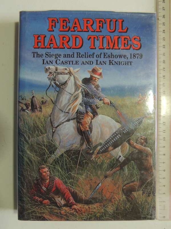 Fearful Hard Times: The Siege And Relief Of Eshowe, 1879 - Ian Castle & Ian Knight