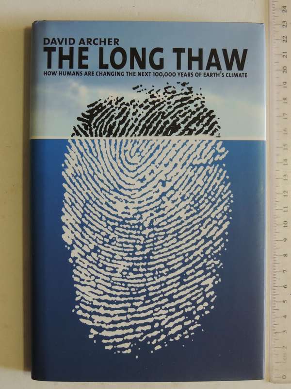 The Long Thaw: How Humans Are Changing The Next 100,00 Years Of Earth's Climate - David Archer