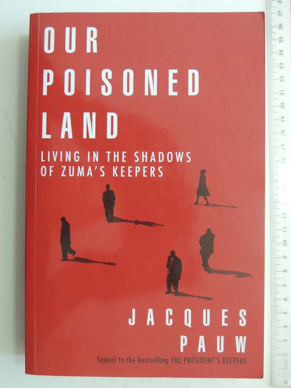 Our Poisoned Land: Living In The Shadows Of Zuma's Keepers - Jacques Pauw