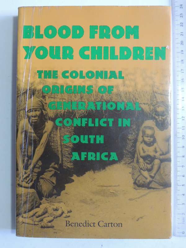 Blood From Your Children: The Colonial Origins Of Generational Conflict In S Africa -Benedict Carton