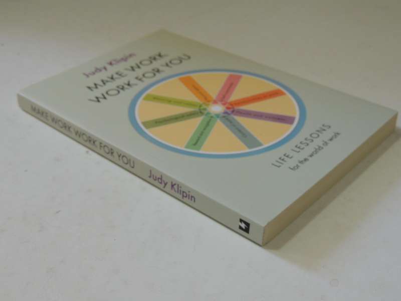 Make Work Work For You: Life Lessons For The World Of Work - Judy Klipin