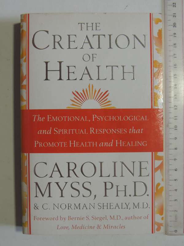 The Creation of Health ,The Emotional, Psychological & Spiritual Responses that... - Caroline Myss