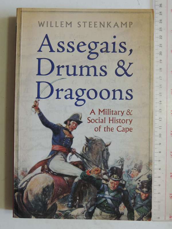 Assegais, Drums & Dragoons: A Military & Social History Of The cape - Willem Steenkamp