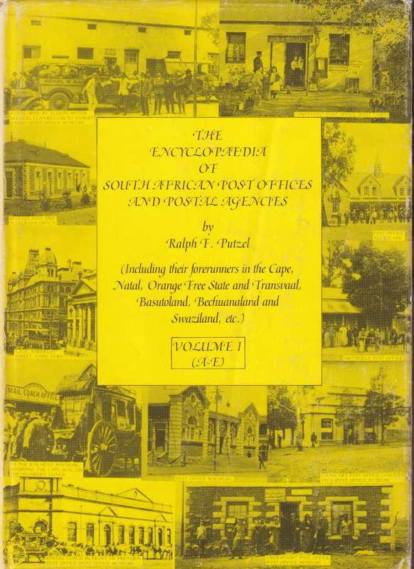 The Encyclopedia of South African Post Offices and Postal Agencies by Ralph Putzel - VOLUME 1 (A-E)