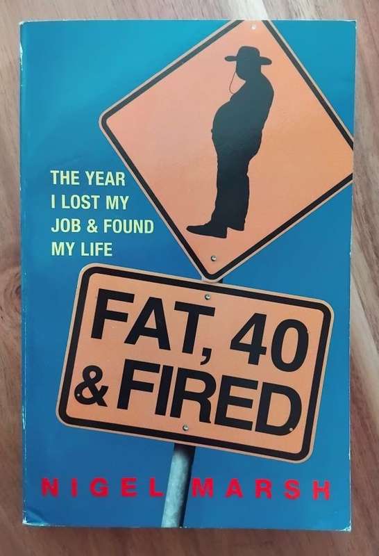 Fat, 40 and fired - The year I lost my job and found my life - Nigel Marsh