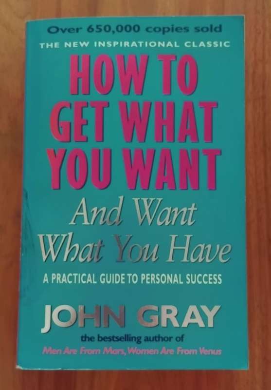 How to get what you want and want what you have - A practical guide to personal success - John Gray