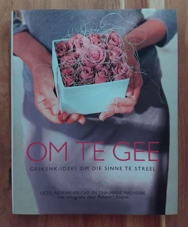 Om te gee - geskenk idees om die sinne te streel - Liezel Norval-Kruger en Tina-Marie Malherbe