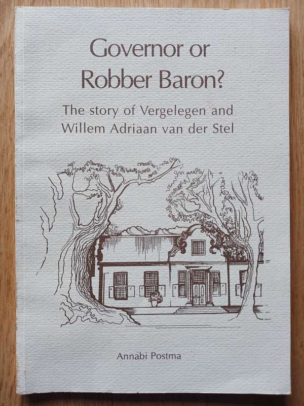 Governor or Robber Baron - The story of Vergelegen and Willem Adriaan van der Stel by Annabi Postma