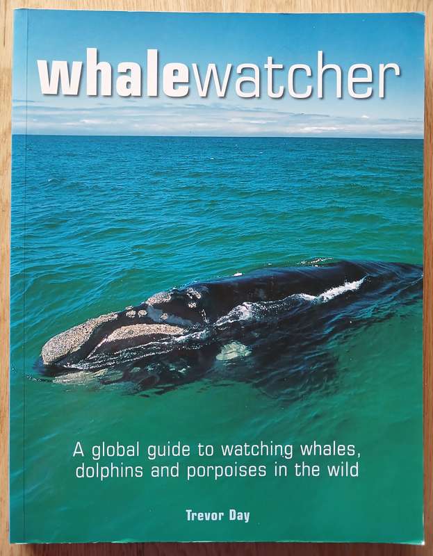 Whalewatcher - A global guide to watching whales, dolphins and porpoises in the wild by Trevor Day